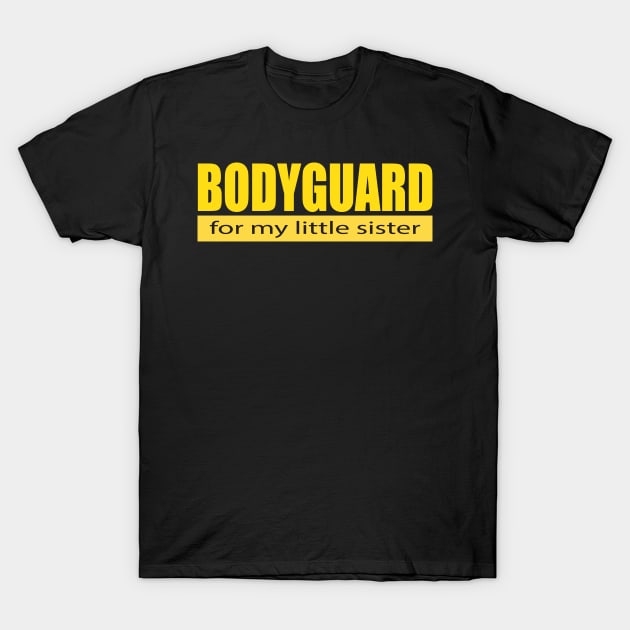 Bodyguard For my Little Sister Shirt T-Shirt by ZeroOne